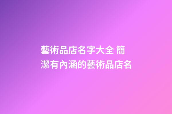 藝術品店名字大全 簡潔有內涵的藝術品店名-第1張-店鋪起名-玄機派
